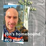 Jon’s homebound eco plans
